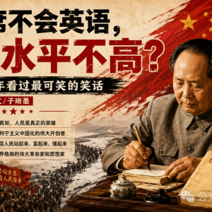 子珩墨：打碎买办文人的学历滤镜！——用阶级分析法看透“英语决定论”的荒谬与毛主席 ...
